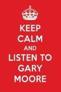 Keep Calm and Listen to Gary Moore: Gary Moore Designer Notebook di Perfect Papers edito da LIGHTNING SOURCE INC