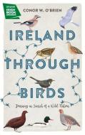 Ireland Through Birds: Journeys in Search of a Wild Nation di Conor O'Brien edito da MERRION PR