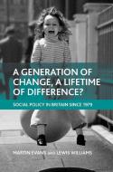 A Generation of Change, a Lifetime of Difference?: Social Policy in Britain Since 1979 di Martin Evans, Lewis Williams edito da POLICY PR