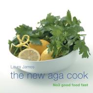 The New Aga Cook: No 3 Good Food Fast di Laura James edito da ABSOLUTE PR