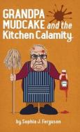 Grandpa Mudcake and the Kitchen Calamity di Sophia J. Ferguson edito da Macnaughtan Books