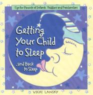 Getting Your Child to Sleep and Back to Sleep: Tips for Parents of Infants, Toddlers and Preschoolers di Vicki Lansky edito da BOOK PEDDLERS