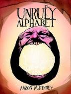 The Unruly Alphabet di Aaron McKinney edito da Mark Batty Publisher