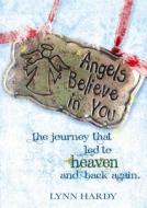 Angels Believe in You: The Journey That Led to Heaven and Back Again di Lynn Hardy edito da Resilient Pub