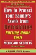 How to Protect Your Family's Assets from Devastating Nursing Home Costs: Medicaid Secrets (11th Ed.) di K. Gabriel Heiser edito da BOULDER ELDERLAW