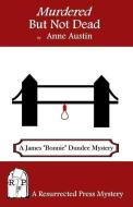 Murdered But Not Dead: A James "bonnie" Dundee Mystery di Anne Austin edito da RESURRECTED PR