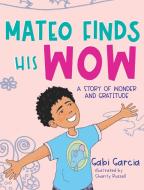 Mateo Finds His Wow: A Story Of Wonder A di GABI GARCIA edito da Lightning Source Uk Ltd
