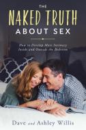 The Naked Truth About Sex di Dave Willis, Ashley Willis edito da XO Publishing
