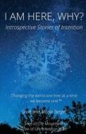 I Am Here, Why?: Introspective Stories of Intention di Marla Berger, Scott Berger edito da WORLDS OF THE CRYSTAL MOON