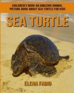 Children's Book: An Amazing Animal Picture Book about Sea Turtle for Kids di Elena Fabio edito da Createspace Independent Publishing Platform