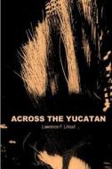 Across the Yucatan di Lawrence F. Lihosit edito da Createspace Independent Publishing Platform