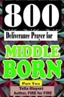 800 Deliverance Prayer for Middle Born di Tella Olayeri edito da Createspace Independent Publishing Platform