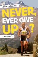Never, Ever Give Up?: A Memoir di John Hellemans edito da CANTERBURY UNIV PR