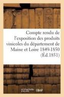 Compte Rendu De L'exposition Des Produits Vinicoles Du Departement De Maine Et Loire 1849-1850 di SANS AUTEUR edito da Hachette Livre - BNF