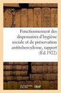 Fonctionnement Des Dispensaires d'Hygi ne Sociale Et de Pr servation Antituberculeuse, Rapport di Sans Auteur edito da Hachette Livre - BNF