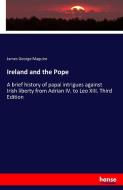 Ireland and the Pope di James George Maguire edito da hansebooks
