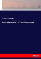 French Dramatists of the 19th Century di Brander Matthews edito da hansebooks