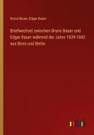 Briefwechsel zwischen Bruno Bauer und Edgar Bauer während der Jahre 1839-1842 aus Bonn und Berlin di Bruno Bauer, Edgar Bauer edito da Outlook Verlag