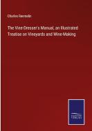 The Vine-Dresser's Manual, an Illustrated Treatise on Vineyards and Wine-Making di Charles Reemelin edito da Salzwasser-Verlag