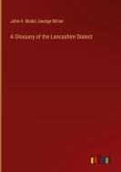 A Glossary of the Lancashire Dialect di John H. Nodal, George Milner edito da Outlook Verlag