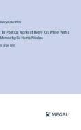 The Poetical Works of Henry Kirk White; With a Memoir by Sir Harris Nicolas di Henry Kirke White edito da Megali Verlag