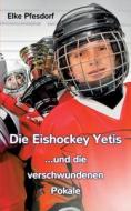 Die Eishockey Yetis ...und die verschwundenen Pokale di Elke Pfesdorf edito da Books on Demand