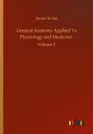 General Anatomy Applied To Physiology and Medicine di Xavier Bichat edito da Outlook Verlag