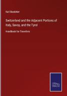 Switzerland and the Adjacent Portions of Italy, Savoy, and the Tyrol di Karl Baedeker edito da Salzwasser-Verlag GmbH