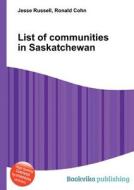 List Of Communities In Saskatchewan edito da Book On Demand Ltd.