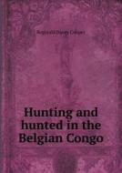 Hunting And Hunted In The Belgian Congo di Reginald Davey Cooper edito da Book On Demand Ltd.