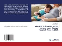 Features Of Anaemia During Pregnancy At Kabgayi Hospital, Rwanda 2020 di Blaise Gahungu Blaise, Erigene Rutayisire Erigene edito da KS OmniScriptum Publishing