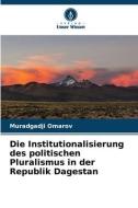 Die Institutionalisierung des politischen Pluralismus in der Republik Dagestan di Muradgadji Omarov edito da Verlag Unser Wissen