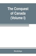 The conquest of Canada (Volume I) di Hochelaga edito da Alpha Editions