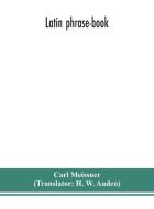 Latin phrase-book di Carl Meissner edito da ALPHA ED