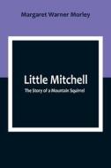 Little Mitchell di Margaret Warner Morley edito da Alpha Editions