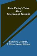 Peter Parley's Tales About America and Australia di Samuel Goodrich, T. Williams edito da Alpha Editions