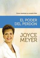 El Poder del Perdon: Como Mantener Su Corazon Libre di Zondervan Publishing, Joyce Meyer edito da Vida Publishers