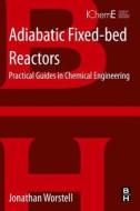 Adiabatic Fixed-Bed Reactors: Practical Guides in Chemical Engineering di Jonathan Worstell edito da BUTTERWORTH HEINEMANN