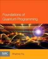 Foundations of Quantum Programming di Mingsheng (Distinguished Professor Ying edito da Elsevier Science & Technology