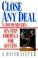 Close Any Deal: A. David Silver's 6-Step Formula for Success di A. David Silver edito da Prentice Hall