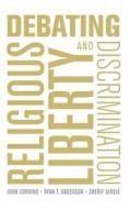Debating Religious Liberty and Discrimination di John Corvino, Ryan T. Anderson, Sherif Girgis edito da OUP USA