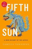 Fifth Sun: A New History of the Aztecs di Camilla Townsend edito da OXFORD UNIV PR