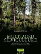 Multiaged Silviculture: Managing for Complex Forest Stand Structures di Kevin O'Hara edito da OXFORD UNIV PR