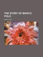 The Story Of Marco Polo di Marco Polo edito da General Books Llc