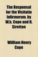 The Responsal For The Visitatio Infirmorum, By W.h. Cope And H. Stretton di William Henry Cope edito da General Books Llc