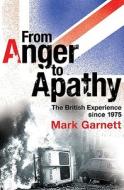 From Anger to Apathy: The British Experience Since 1975 di Mark Garnett edito da Random House UK