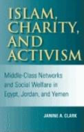 Islam, Charity, and Activism: Middle-Class Networks and Social Welfare in Egypt, Jordan, and Yemen di Janine A. Clark edito da Indiana University Press