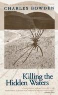 Killing the Hidden Waters di Charles Bowden edito da University of Texas Press
