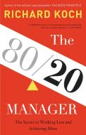 The 80/20 Manager: The Secret to Working Less and Achieving More di Richard Koch edito da LITTLE BROWN & CO