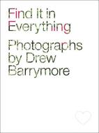 Find It in Everything di Drew Barrymore edito da LITTLE BROWN & CO